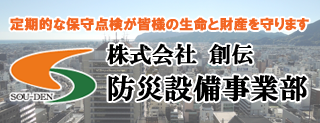 株式会社 創伝 防災設備事業部 定期的な保守点検が 皆様の生命と財産を守ります